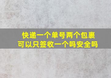 快递一个单号两个包裹可以只签收一个吗安全吗