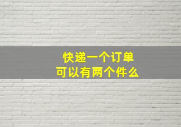 快递一个订单可以有两个件么