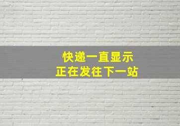 快递一直显示正在发往下一站