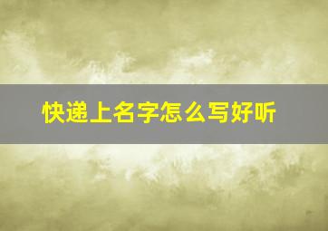 快递上名字怎么写好听