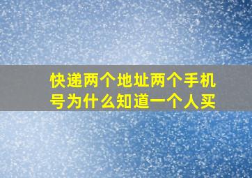 快递两个地址两个手机号为什么知道一个人买