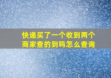 快递买了一个收到两个商家查的到吗怎么查询