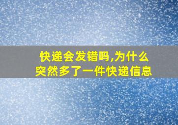 快递会发错吗,为什么突然多了一件快递信息