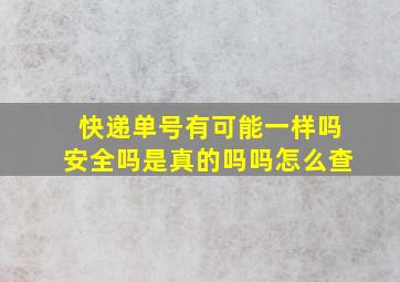 快递单号有可能一样吗安全吗是真的吗吗怎么查