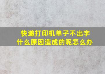 快递打印机单子不出字什么原因造成的呢怎么办