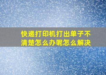 快递打印机打出单子不清楚怎么办呢怎么解决