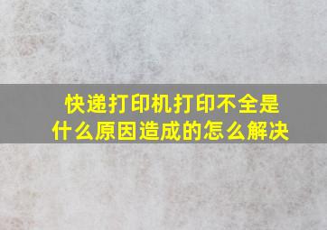 快递打印机打印不全是什么原因造成的怎么解决