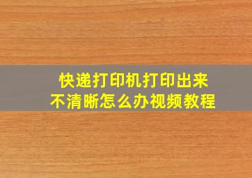 快递打印机打印出来不清晰怎么办视频教程