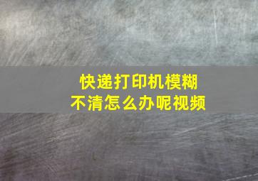 快递打印机模糊不清怎么办呢视频