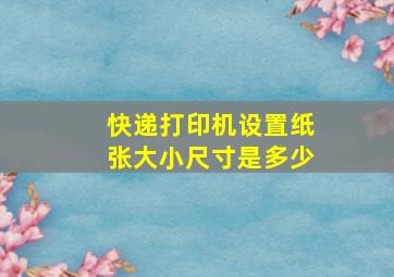 快递打印机设置纸张大小尺寸是多少