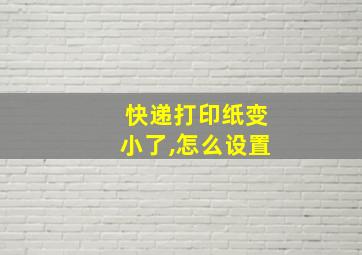 快递打印纸变小了,怎么设置