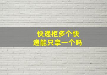 快递柜多个快递能只拿一个吗