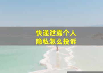 快递泄露个人隐私怎么投诉