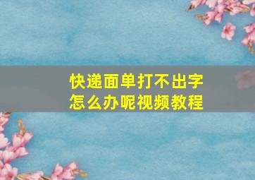 快递面单打不出字怎么办呢视频教程