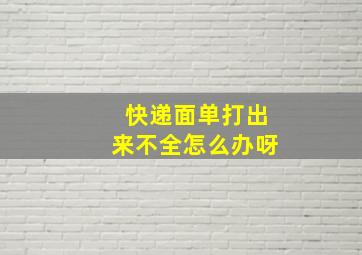 快递面单打出来不全怎么办呀