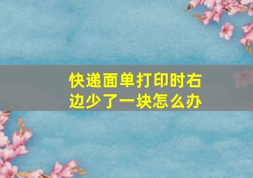 快递面单打印时右边少了一块怎么办