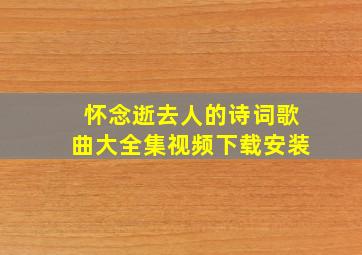 怀念逝去人的诗词歌曲大全集视频下载安装