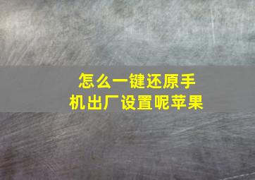 怎么一键还原手机出厂设置呢苹果