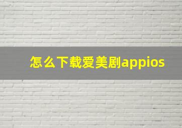 怎么下载爱美剧appios