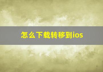 怎么下载转移到ios