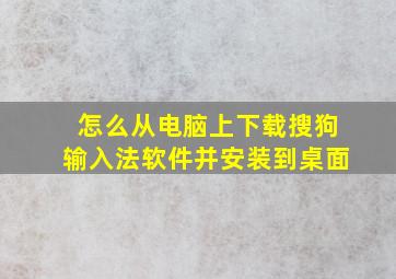 怎么从电脑上下载搜狗输入法软件并安装到桌面