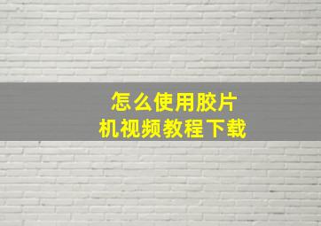 怎么使用胶片机视频教程下载