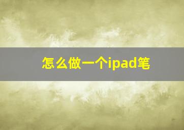 怎么做一个ipad笔