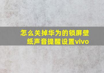 怎么关掉华为的锁屏壁纸声音提醒设置vivo