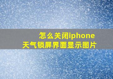 怎么关闭iphone天气锁屏界面显示图片