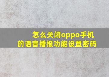 怎么关闭oppo手机的语音播报功能设置密码