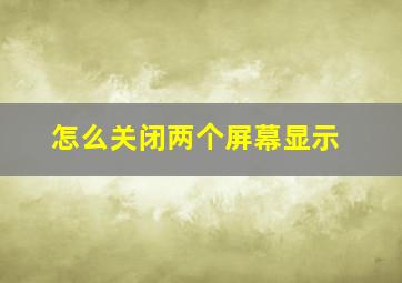 怎么关闭两个屏幕显示