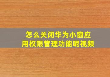 怎么关闭华为小窗应用权限管理功能呢视频