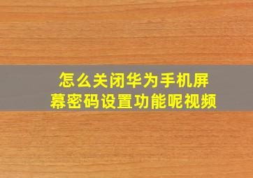 怎么关闭华为手机屏幕密码设置功能呢视频