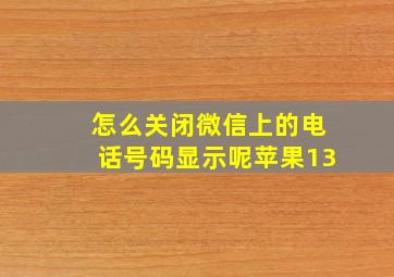 怎么关闭微信上的电话号码显示呢苹果13