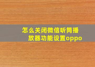 怎么关闭微信听筒播放器功能设置oppo