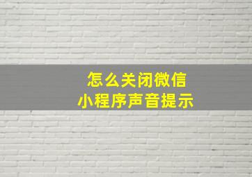 怎么关闭微信小程序声音提示