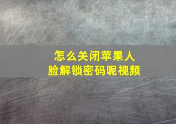 怎么关闭苹果人脸解锁密码呢视频