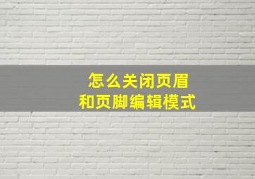 怎么关闭页眉和页脚编辑模式