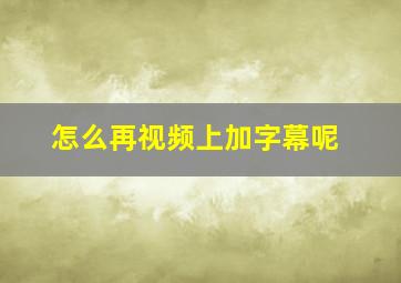 怎么再视频上加字幕呢