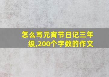 怎么写元宵节日记三年级,200个字数的作文