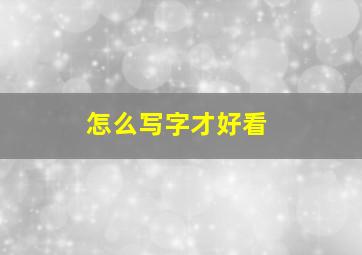 怎么写字才好看