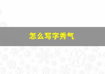 怎么写字秀气