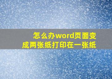 怎么办word页面变成两张纸打印在一张纸