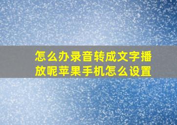 怎么办录音转成文字播放呢苹果手机怎么设置