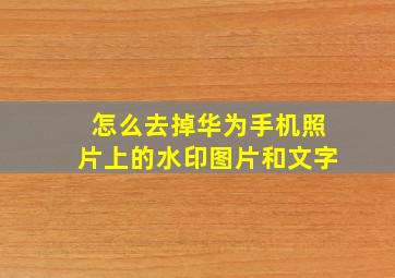 怎么去掉华为手机照片上的水印图片和文字