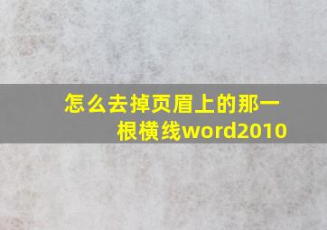 怎么去掉页眉上的那一根横线word2010