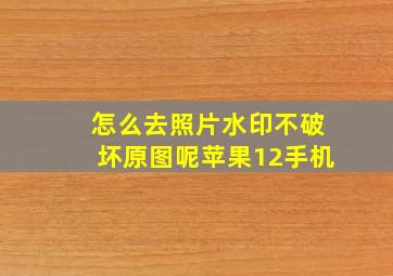 怎么去照片水印不破坏原图呢苹果12手机