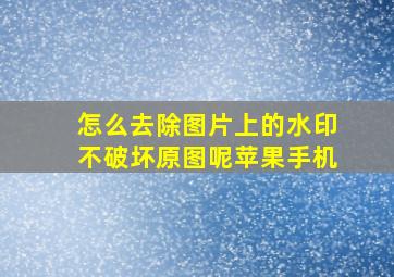 怎么去除图片上的水印不破坏原图呢苹果手机