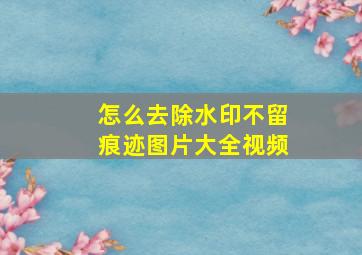 怎么去除水印不留痕迹图片大全视频