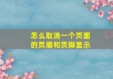 怎么取消一个页面的页眉和页脚显示